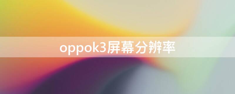 oppok3屏幕分辨率