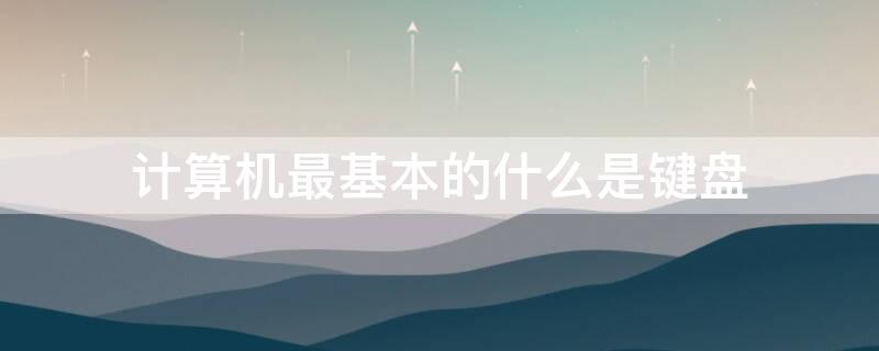 计算机最基本的什么是键盘