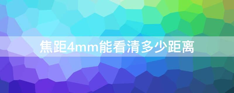 焦距4mm能看清多少距离