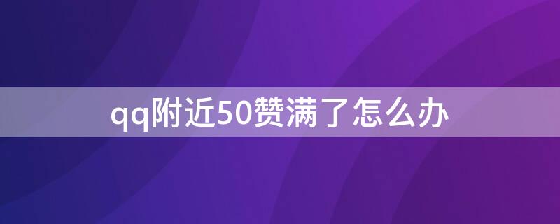 qq附近50赞满了怎么办