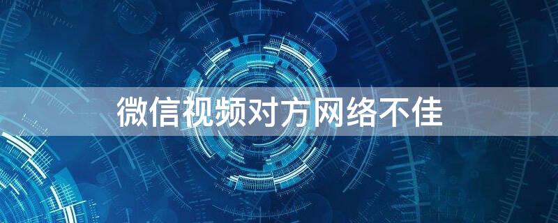 微信视频对方网络不佳