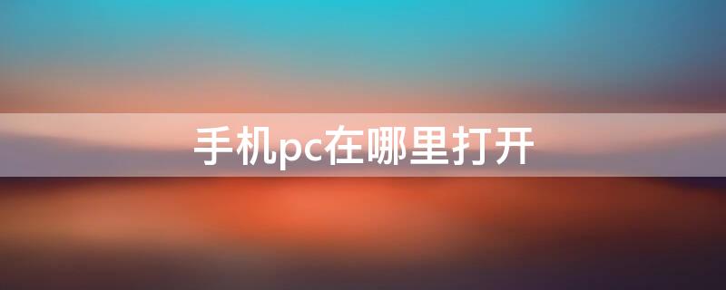 手机pc在哪里打开