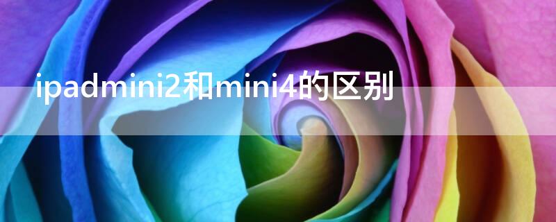 ipadmini2和mini4的区别 ipadmini2和mini4的区别大吗