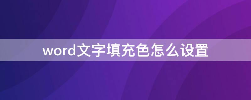 word文字填充色怎么设置 word文档如何设置填充色