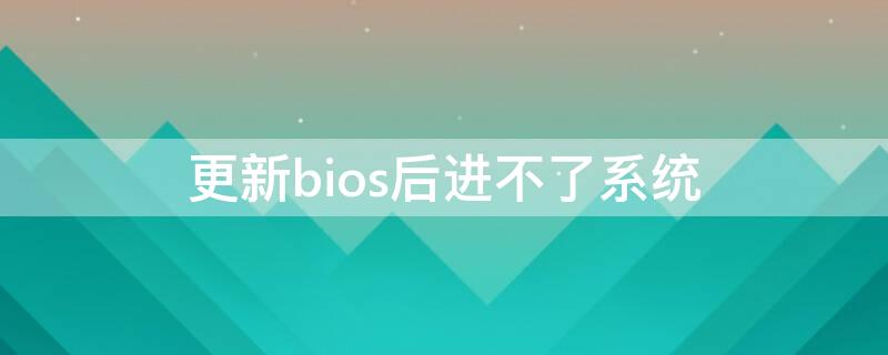 更新bios后进不了系统（华硕主板更新bios后进不了系统）