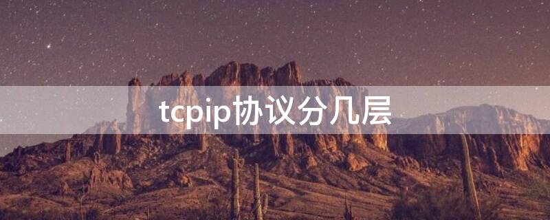 tcpip协议分几层 tcpip协议分几层各层主要协议