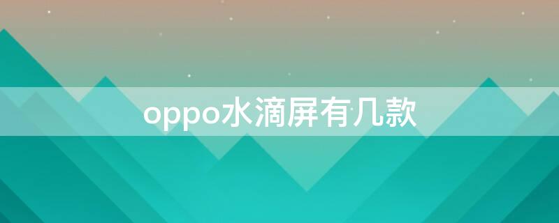 oppo水滴屏有几款（oppor水滴屏幕有几款）