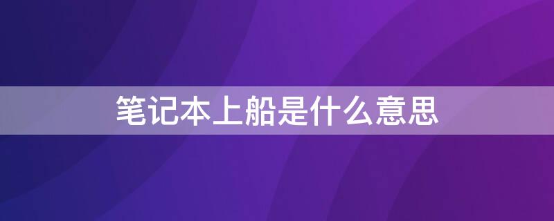 笔记本上船是什么意思