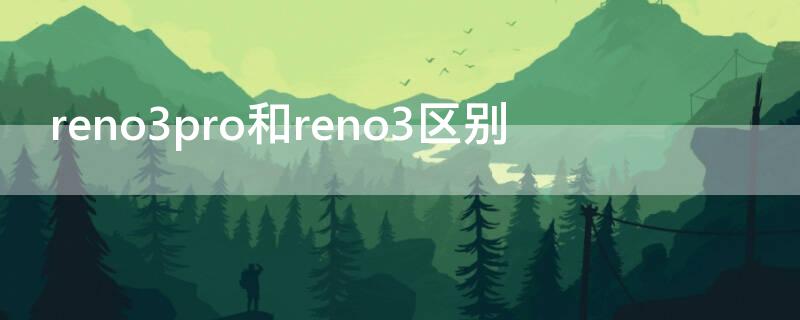 reno3pro和reno3区别（reno3好还是reno3pro好）