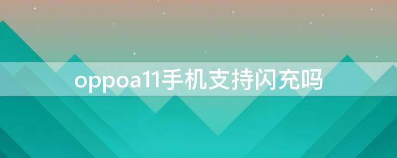 oppoa11手机支持闪充吗（oppoA11可以闪充吗）