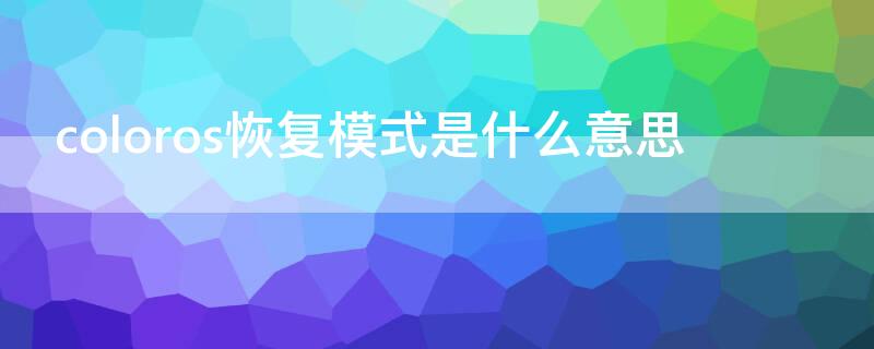 coloros恢复模式是什么意思（coloros恢复出厂设置）