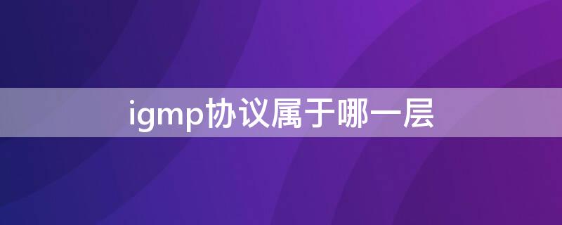 igmp协议属于哪一层（igmp协议）