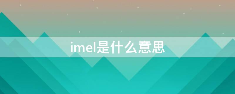 imel是什么意思 imel是啥意思