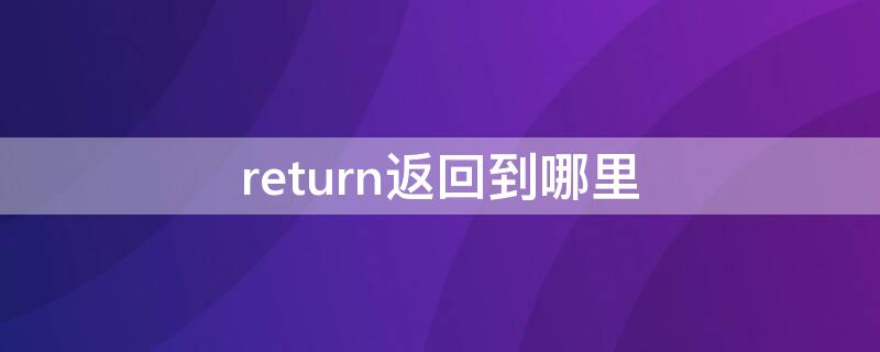 return返回到哪里 return函数返回到哪里