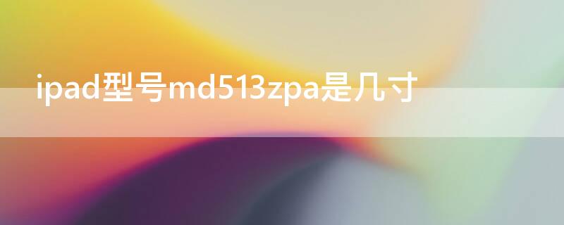 ipad型号md513zpa是几寸 ipad型号md543zp/a是多大尺寸