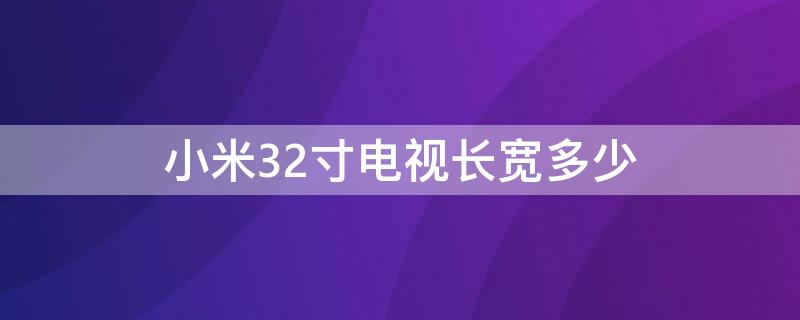 小米32寸电视长宽多少 小米32寸电视尺寸长宽多少