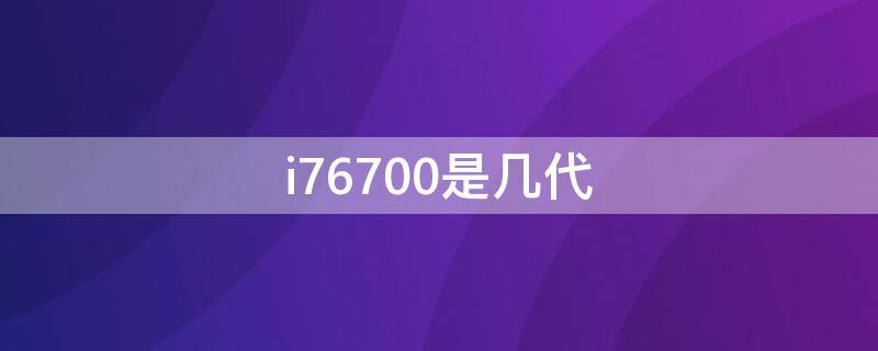 i76700是几代（i76800是几代）