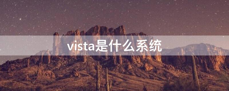 vista是什么系统（windowsvista是什么系统）