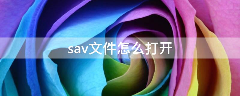 sav文件怎么打开 sav文件怎么打开?