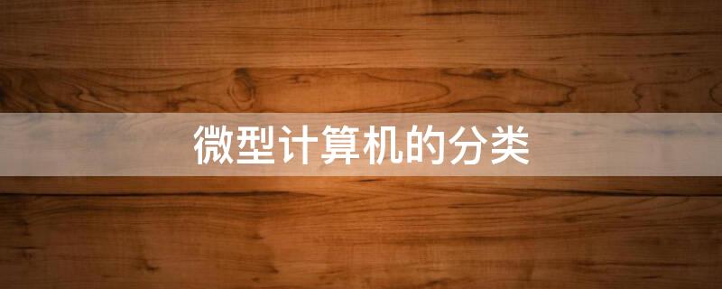 微型计算机的分类 微型计算机的分类通常以微处理器的(来划分的