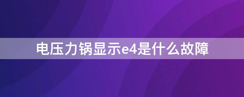 电压力锅显示e4是什么故障（苏泊尔电压力锅显示e4是什么故障）