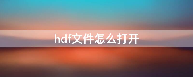 hdf文件怎么打开 HD格式文件怎么打开