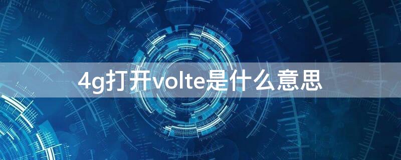 4g打开volte是什么意思（4g+volte是什么意思）