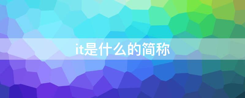 it是什么的简称 it的全称是什么