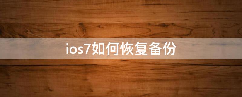 ios7如何恢复备份 怎么用苹果手机恢复备份