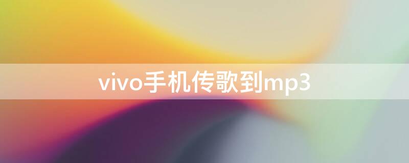 vivo手机传歌到mp3 vivo手机传歌到mp3怎么传