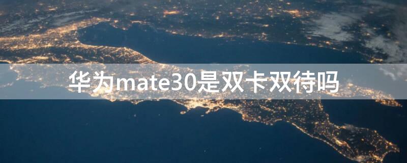 华为mate30是双卡双待吗（华为mate30是双卡双待的吗?）