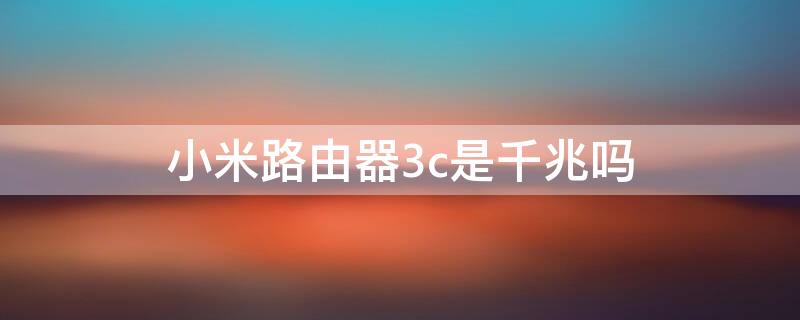 小米路由器3c是千兆吗（小米路由器3c是千兆的吗）