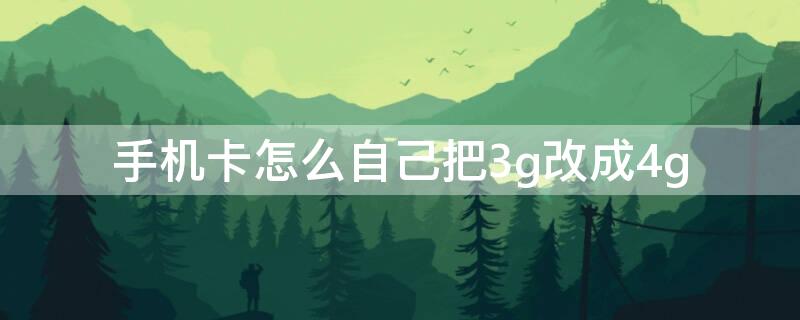 手机卡怎么自己把3g改成4g（手机3g改4g怎么改）