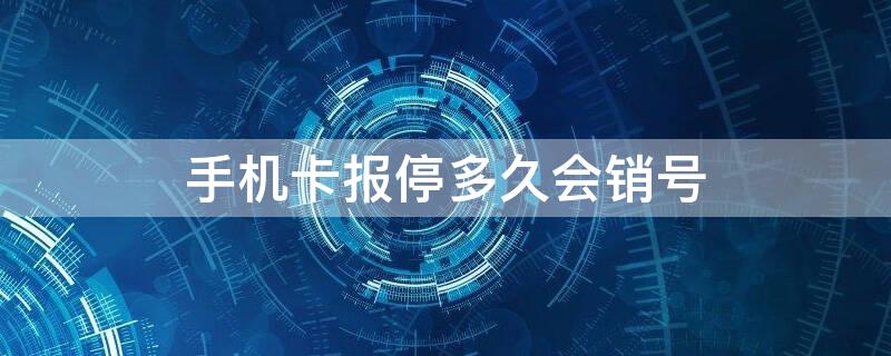 手机卡报停多久会销号 电信手机号码报停多久可以销号