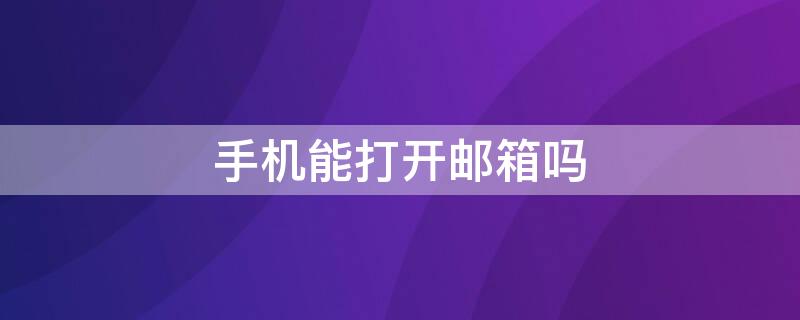 手机能打开邮箱吗