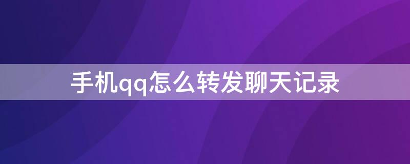 手机qq怎么转发聊天记录
