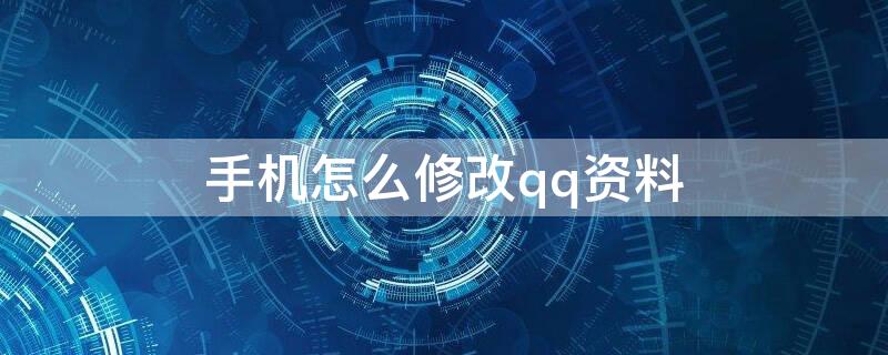 手机怎么修改qq资料 手机qq怎么修改个人资料