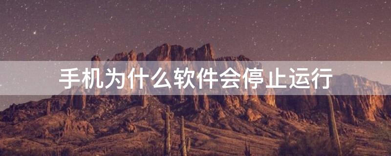 手机为什么软件会停止运行 手机软件为什么显示停止运行