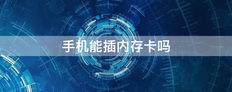 手机能插内存卡吗（现在的手机能插内存卡吗）