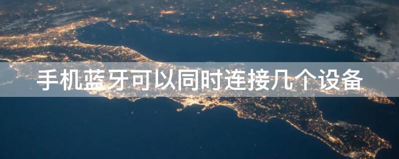手机蓝牙可以同时连接几个设备 华为手机蓝牙可以同时连接几个设备