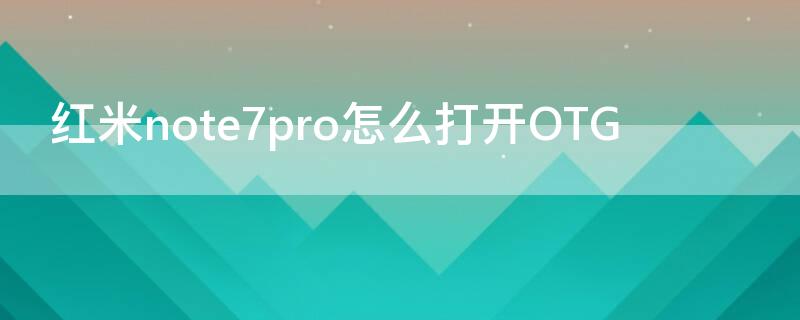 红米note7pro怎么打开OTG（红米note7pro怎么打开usb调试模式）