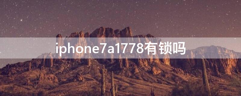 iPhone7a1778有锁吗 a1784苹果7plus是什么版本有锁吗