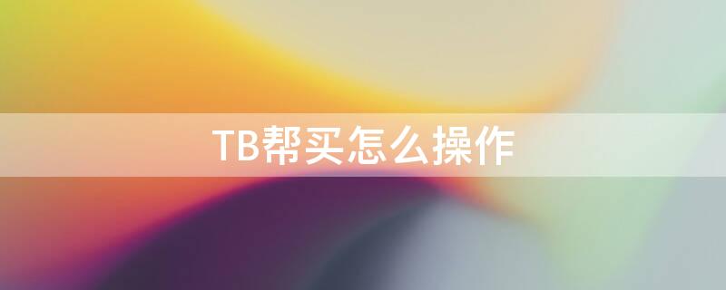 TB帮买怎么操作 tb怎么让别人帮忙付