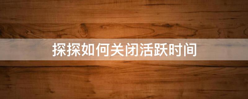 探探如何关闭活跃时间