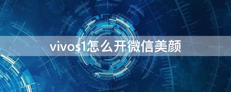 vivos1怎么开微信美颜 vivos1微信怎么设置美颜