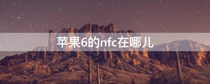 iPhone6的nfc在哪儿 iphone6s的nfc在哪