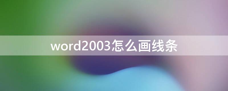 word2003怎么画线条（word2003如何画线）