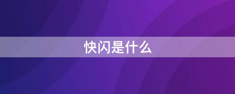 快闪是什么（快闪是什么活动）