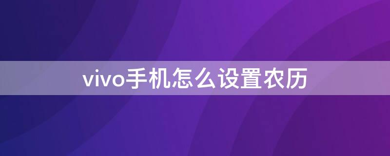 vivo手机怎么设置农历（vivo手机怎么设置农历在锁屏）