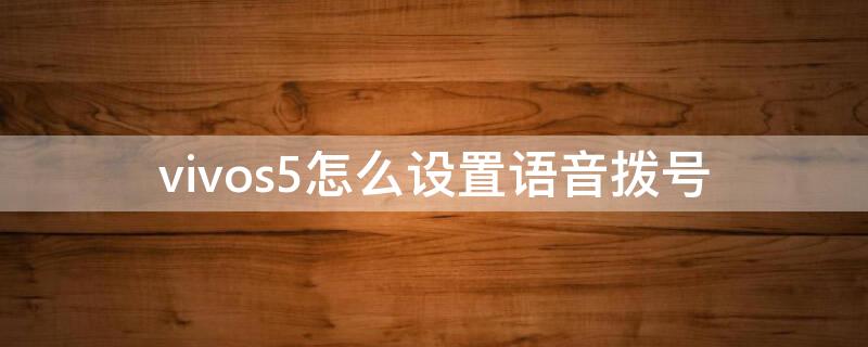 vivos5怎么设置语音拨号（vivos6怎么设置语音拨号）